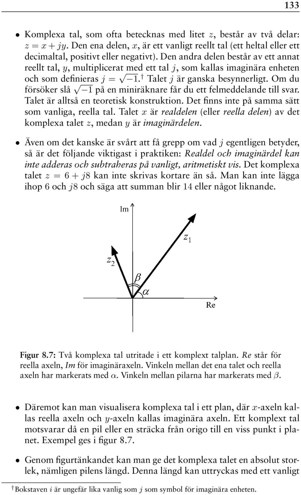 Om du försöker slå 1 på en miniräknare får du ett felmeddelande till svar. Talet är alltså en teoretisk konstruktion. Det finns inte på samma sätt som vanliga, reella tal.