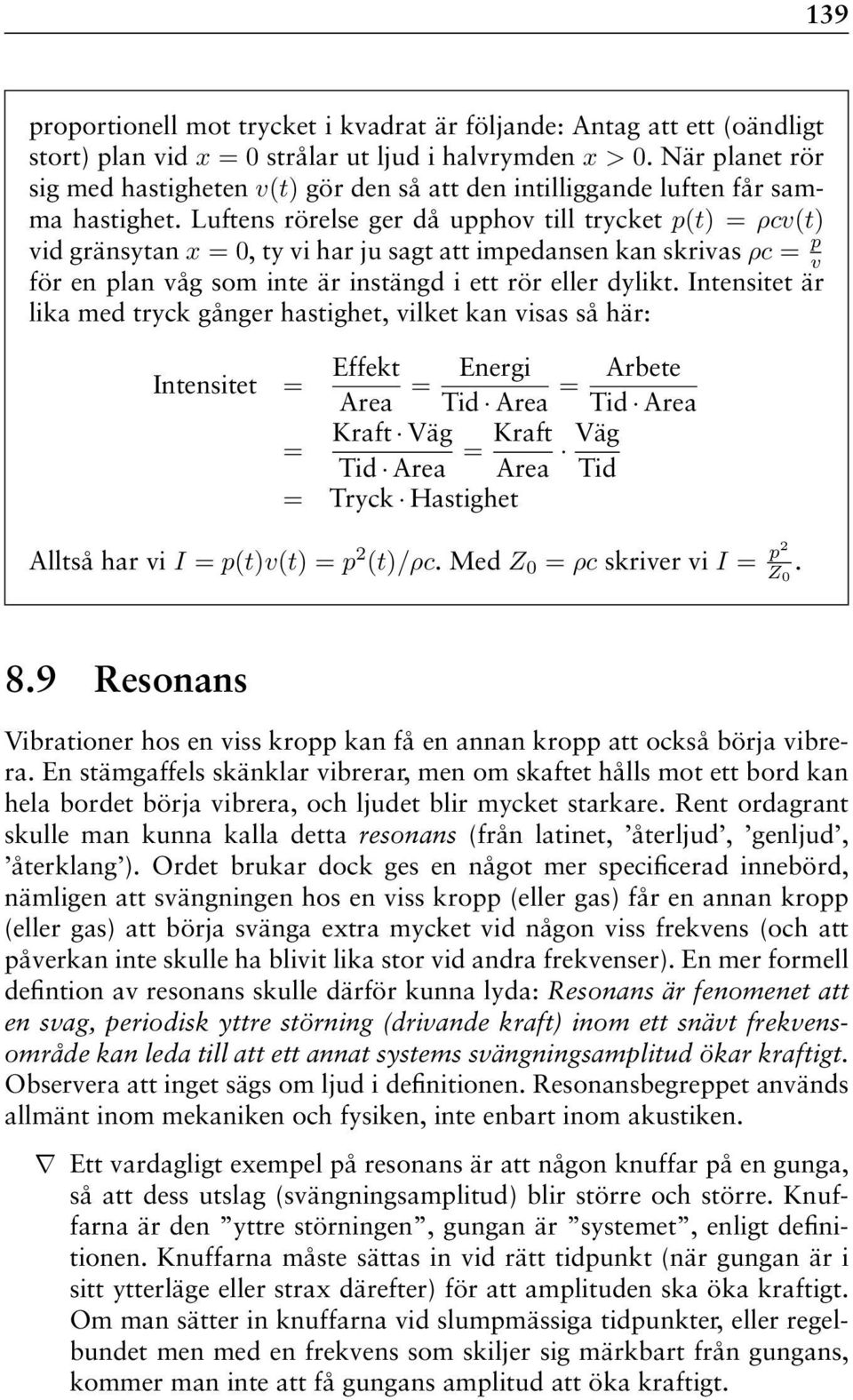 Luftens rörelse ger då upphov till trycket p(t) = ρcv(t) vid gränsytan x = 0, ty vi har ju sagt att impedansen kan skrivas ρc = p v för en plan våg som inte är instängd i ett rör eller dylikt.