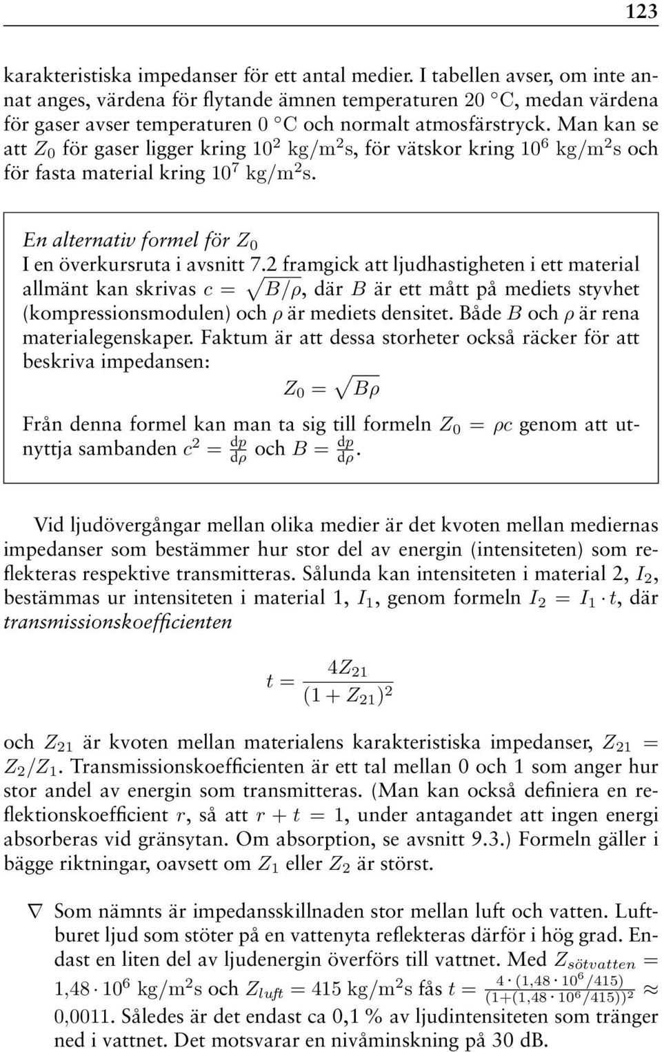 Man kan se att Z 0 för gaser ligger kring 10 2 kg/m 2 s, för vätskor kring 10 6 kg/m 2 s och för fasta material kring 10 7 kg/m 2 s. En alternativ formel för Z 0 I en överkursruta i avsnitt 7.