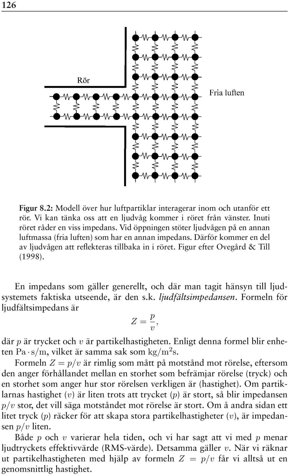 En impedans som gäller generellt, och där man tagit hänsyn till ljudsystemets faktiska utseende, är den s.k. ljudfältsimpedansen.