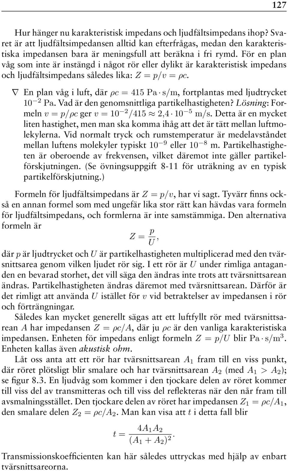 För en plan våg som inte är instängd i något rör eller dylikt är karakteristisk impedans och ljudfältsimpedans således lika: Z = p/v = ρc.