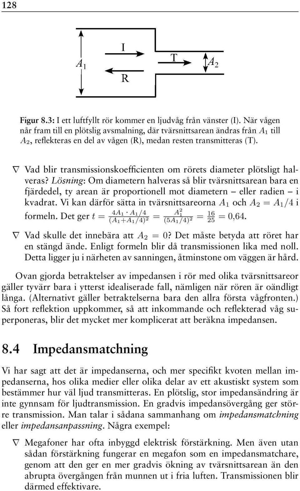 Vad blir transmissionskoefficienten om rörets diameter plötsligt halveras?