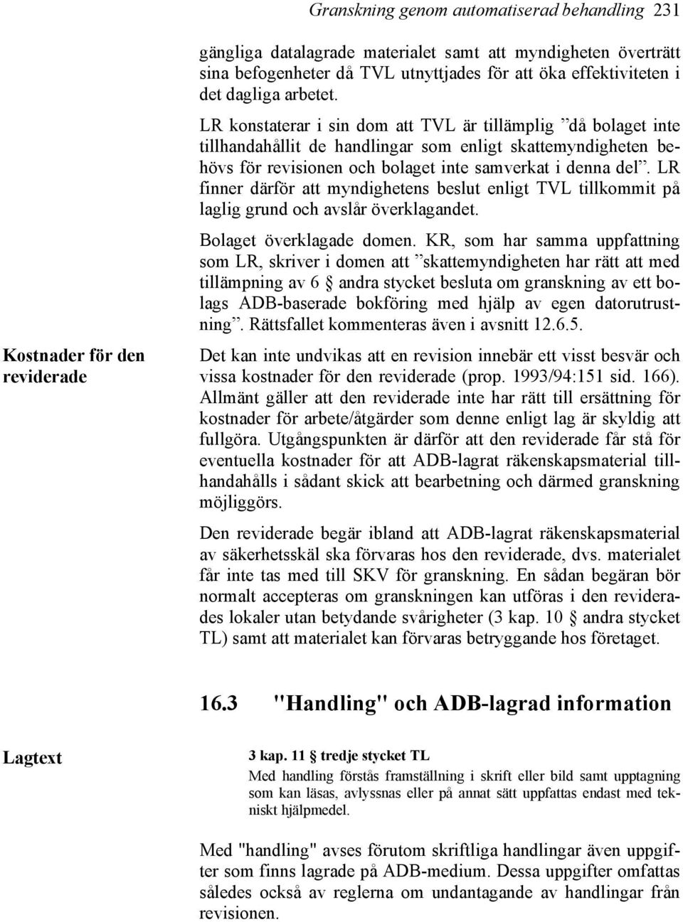 LR konstaterar i sin dom att TVL är tillämplig då bolaget inte tillhandahållit de handlingar som enligt skattemyndigheten behövs för revisionen och bolaget inte samverkat i denna del.