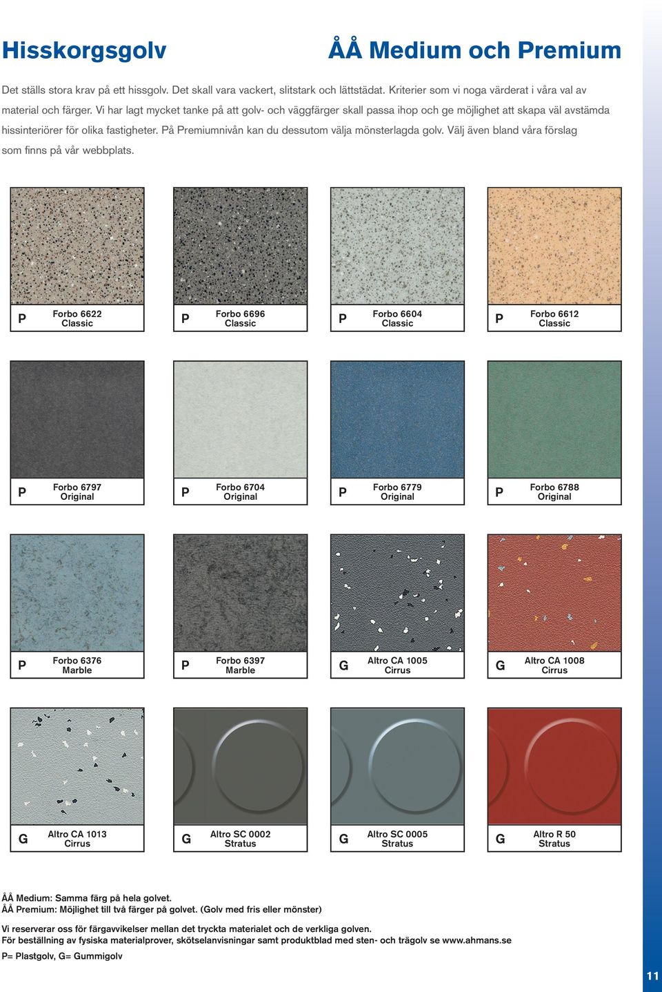 På Premiumnivån kan du dessutom välja mönsterlagda golv. Välj även bland våra förslag som finns på vår webbplats.