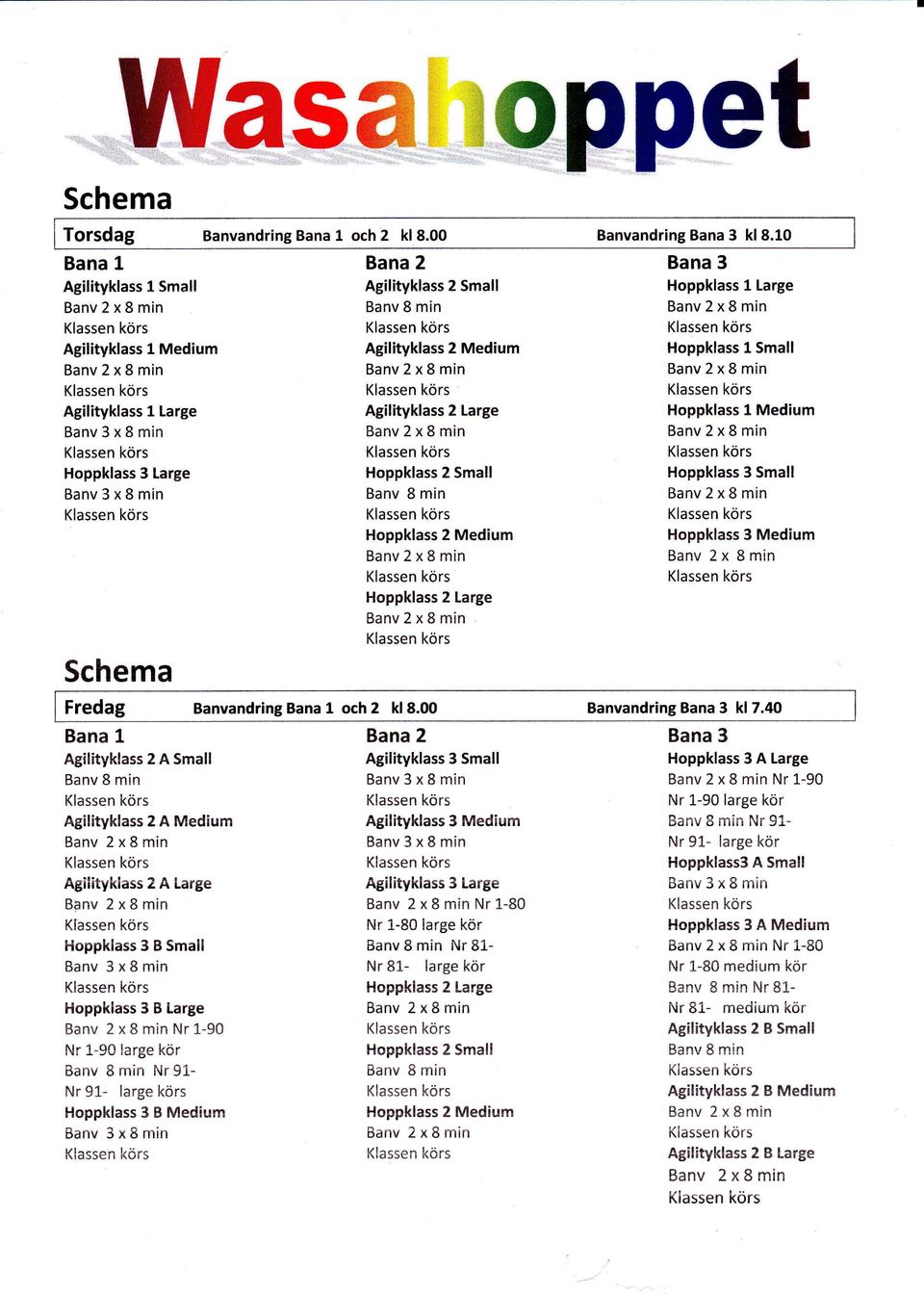 Hoppklass 2 Medium Hoppklass 2 Large Banv2x8min Hoppklass l Large Hoppklass l Small Hoppklass l Medium Banv2xBmin Hoppklass 3 Small Hoppklass 3 Medium Banv 2x 8min Fredag Banvandring Bana 1 och 2 k18.