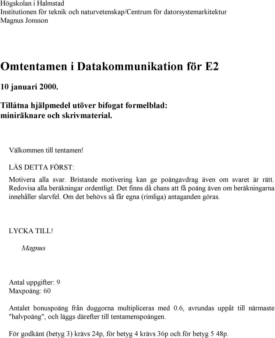 Bristande motivering kan ge poängavdrag även om svaret är rätt. Redovisa alla beräkningar ordentligt. Det finns då chans att få poäng även om beräkningarna innehåller slarvfel.