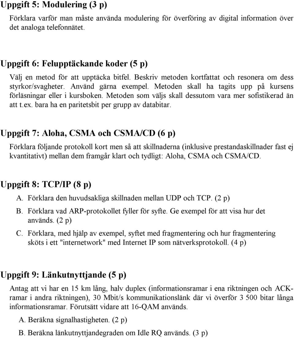 Metoden skall ha tagits upp på kursens förläsningar eller i kursboken. Metoden som väljs skall dessutom vara mer sofistikerad än att t.ex. bara ha en paritetsbit per grupp av databitar.