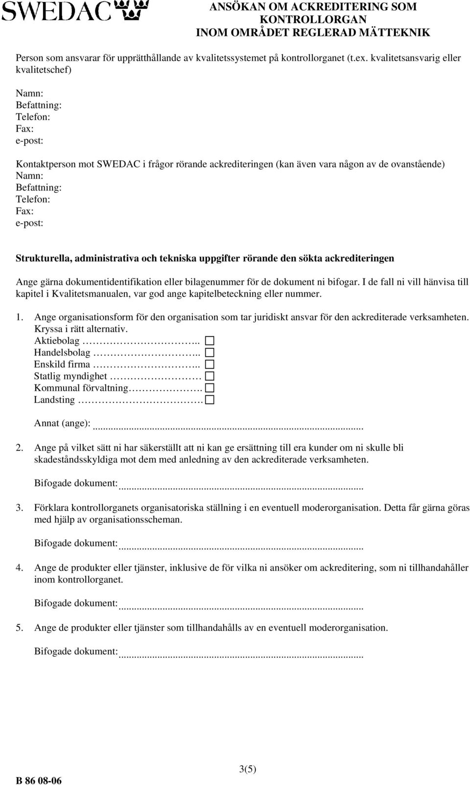 den sökta ackrediteringen Ange gärna dokumentidentifikation eller bilagenummer för de dokument ni bifogar.