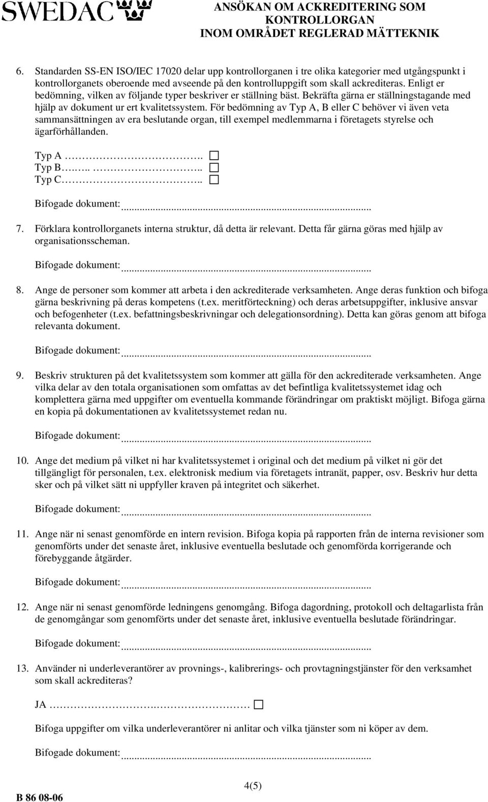 För bedömning av Typ A, B eller C behöver vi även veta sammansättningen av era beslutande organ, till exempel medlemmarna i företagets styrelse och ägarförhållanden. Typ A. Typ B..... Typ C.. 7.