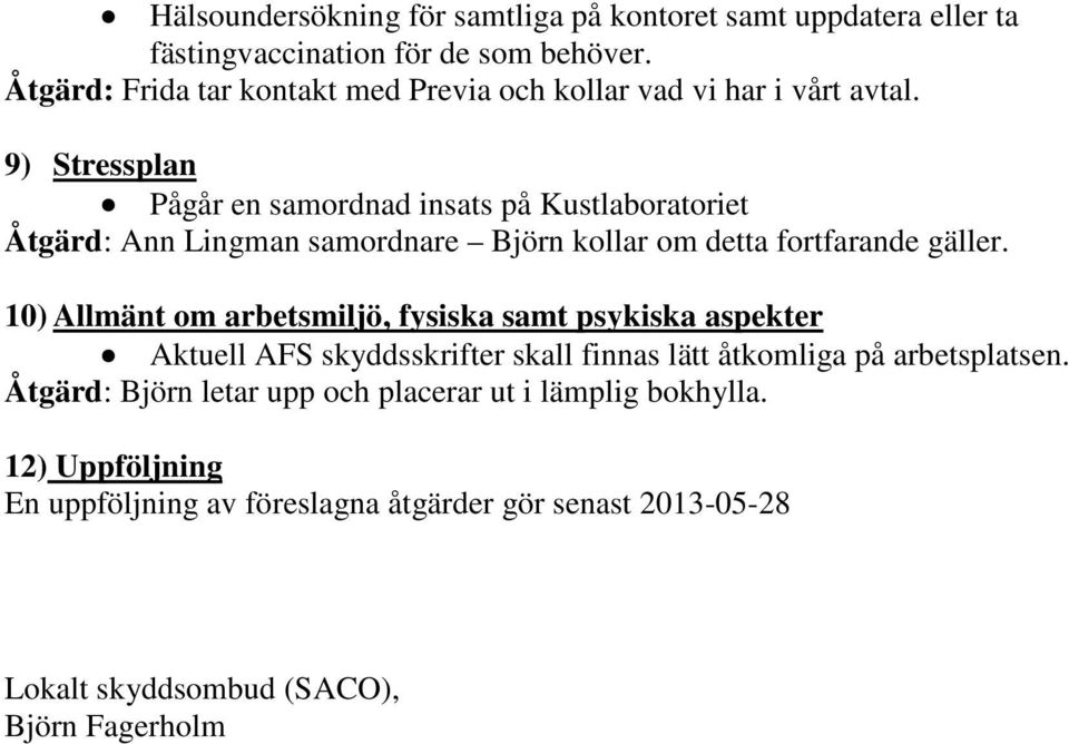 9) Stressplan Pågår en samordnad insats på Kustlaboratoriet Åtgärd: Ann Lingman samordnare Björn kollar om detta fortfarande gäller.