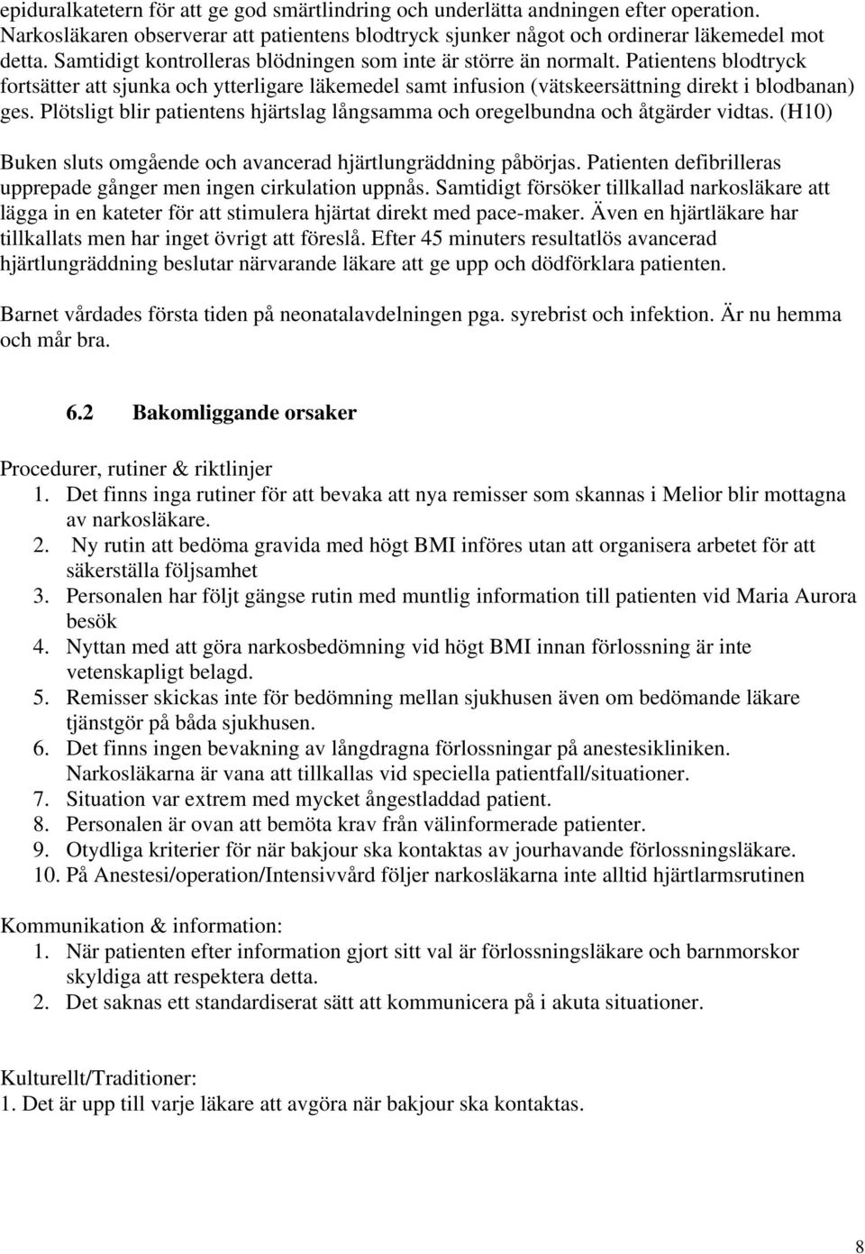 Plötsligt blir patientens hjärtslag långsamma och oregelbundna och åtgärder vidtas. (H10) Buken sluts omgående och avancerad hjärtlungräddning påbörjas.