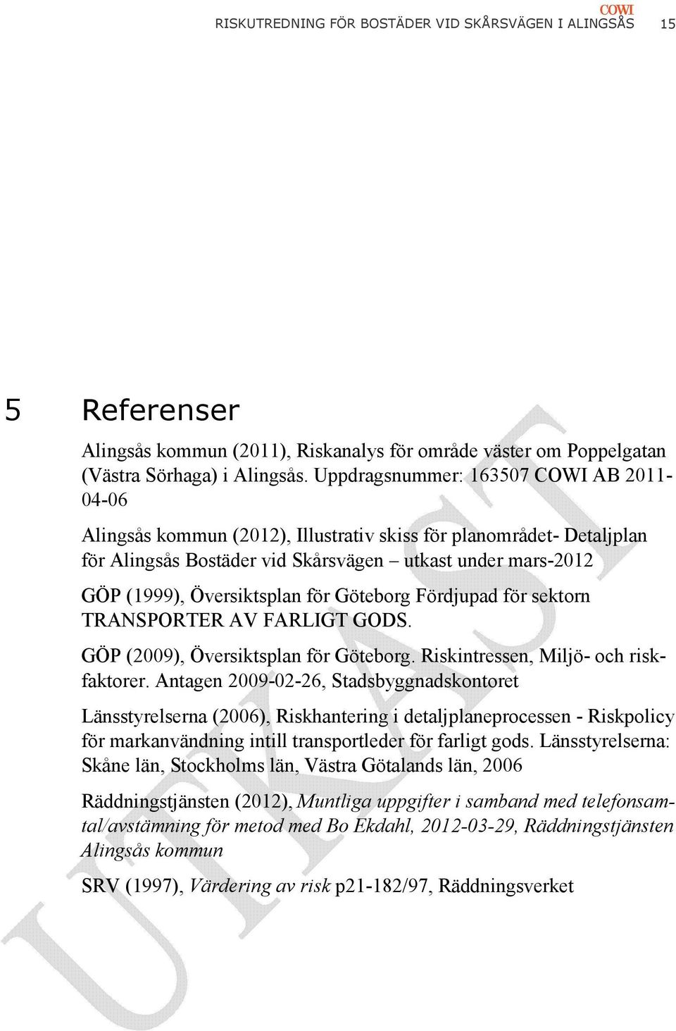 för Göteborg Fördjupad för sektorn TRANSPORTER AV FARLIGT GODS. GÖP (2009), Översiktsplan för Göteborg. Riskintressen, Miljö- och riskfaktorer.