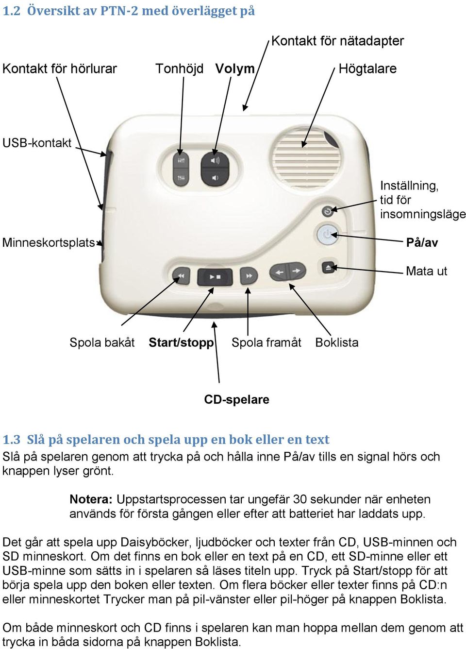 3 Slå på spelaren och spela upp en bok eller en text Slå på spelaren genom att trycka på och hålla inne På/av tills en signal hörs och knappen lyser grönt.