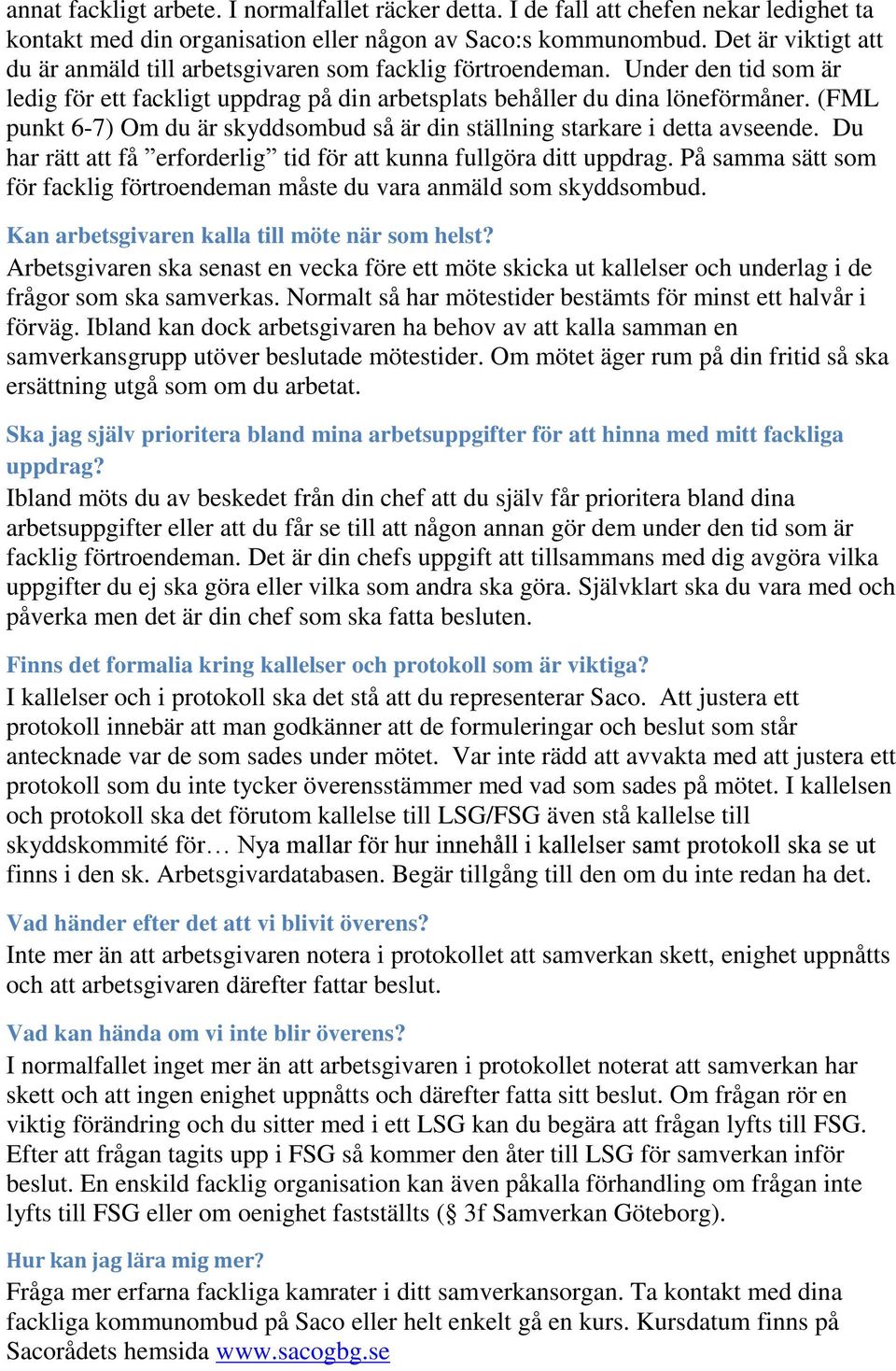 (FML punkt 6-7) Om du är skyddsombud så är din ställning starkare i detta avseende. Du har rätt att få erforderlig tid för att kunna fullgöra ditt uppdrag.