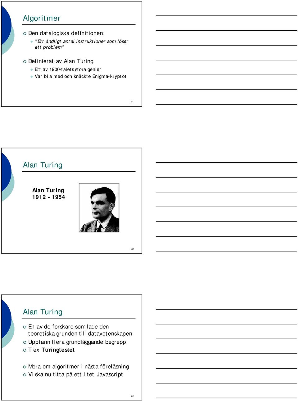 1912-1954 32 Alan Turing En av de forskare som lade den teoretiska grunden till datavetenskapen Uppfann flera