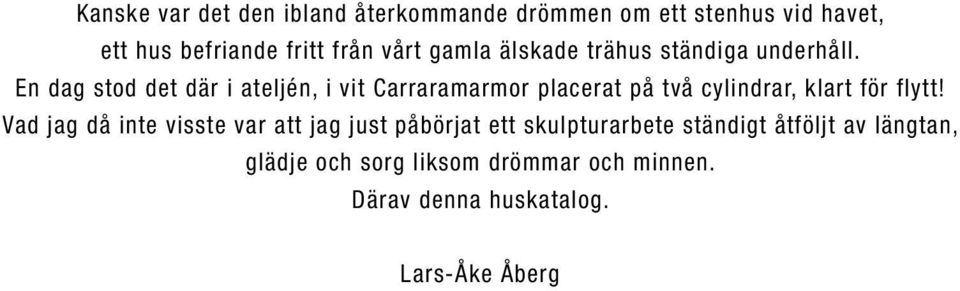 En dag stod det där i ateljén, i vit Carraramarmor placerat på två cylindrar, klart för flytt!