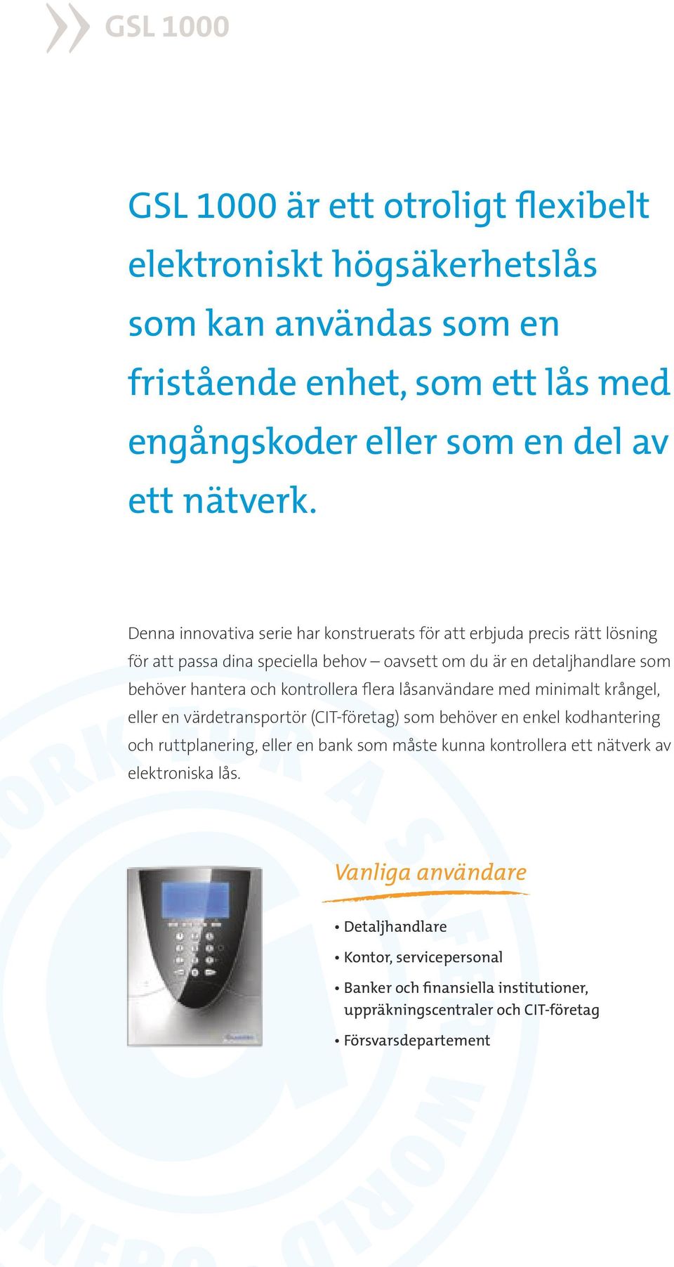 kontrollera flera låsanvändare med minimalt krångel, eller en värdetransportör (CIT-företag) som behöver en enkel kodhantering och ruttplanering, eller en bank som måste kunna