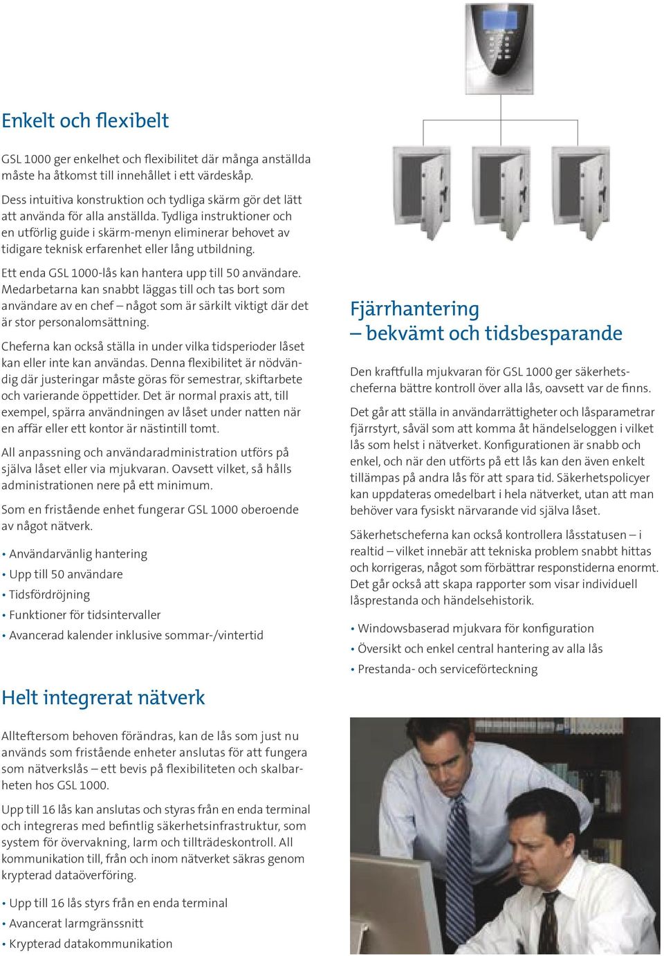 Tydliga instruktioner och en utförlig guide i skärm-menyn eliminerar behovet av tidigare teknisk erfarenhet eller lång utbildning. Ett enda GSL 1000-lås kan hantera upp till 50 användare.