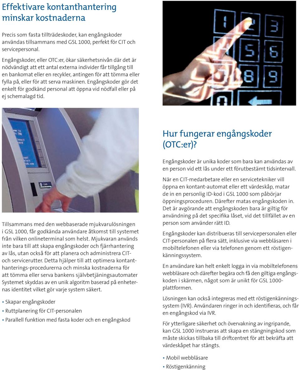 att serva maskinen. Engångskoder gör det enkelt för godkänd personal att öppna vid nödfall eller på ej schemalagd tid. Hur fungerar engångskoder (OTC:er)?