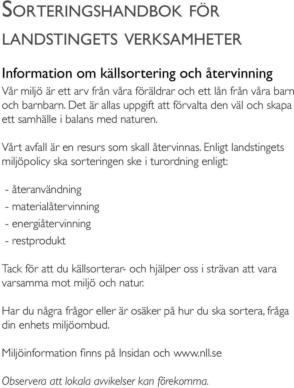 Enligt landstingets miljöpolicy ska sorteringen ske i turordning enligt: - återanvändning - materialåtervinning - energiåtervinning - restprodukt Tack för att du källsorterar- och