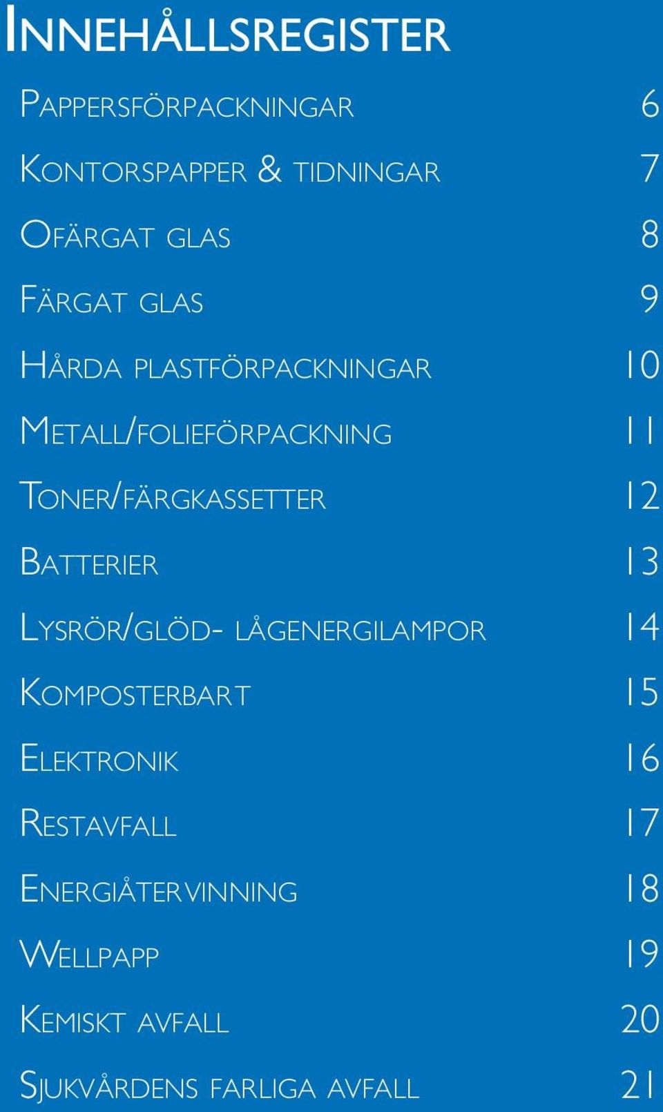 Toner/färgkassetter 12 Batterier 13 Lysrör/glöd- lågenergilampor 14 Komposterbar t 15