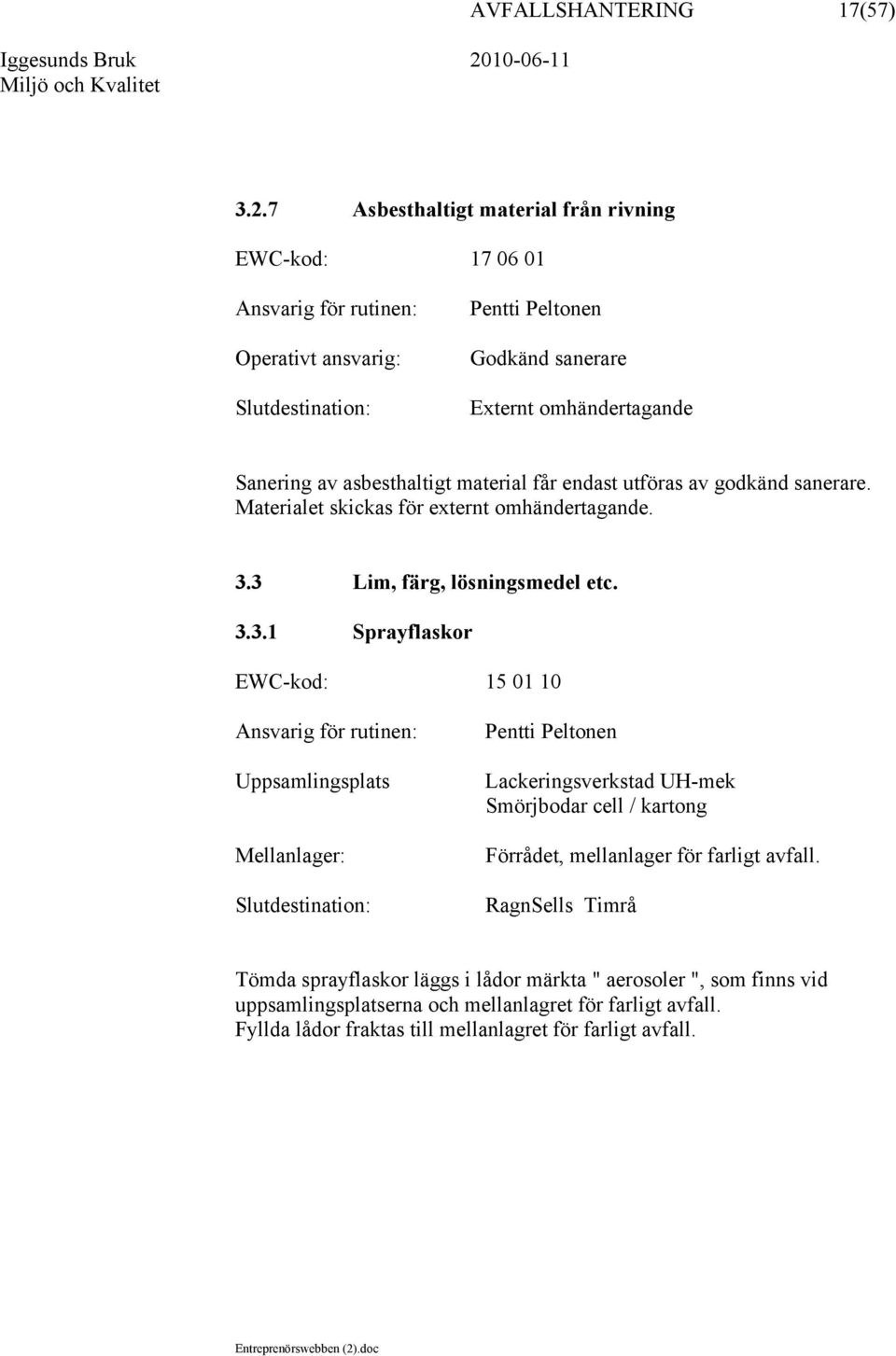 godkänd sanerare. Materialet skickas för externt omhändertagande. 3.
