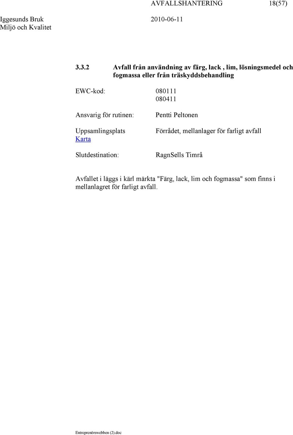 träskyddsbehandling EWC-kod: 080111 080411 Uppsamlingsplats Karta Förrådet,