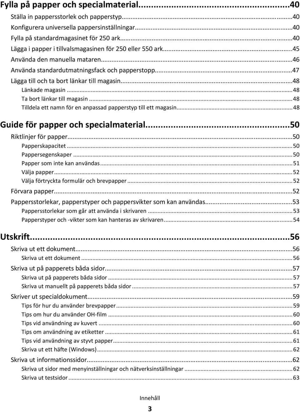 ..48 Länkade magasin...48 Ta bort länkar till magasin...48 Tilldela ett namn för en anpassad papperstyp till ett magasin...48 Guide för papper och specialmaterial...50 Riktlinjer för papper.