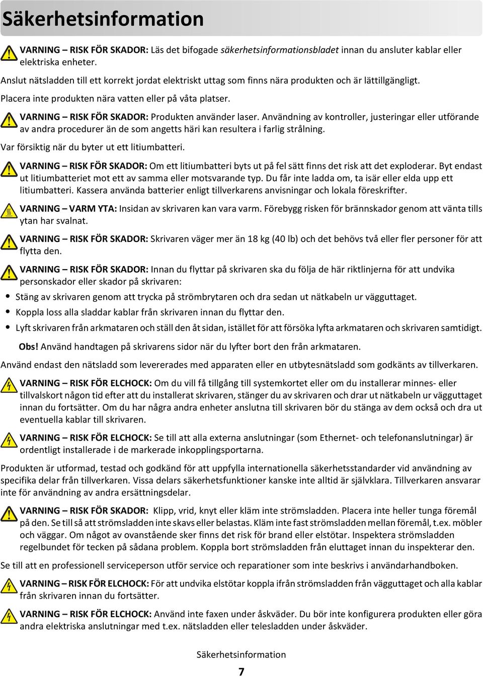 VARNING RISK FÖR SKADOR: Produkten använder laser. Användning av kontroller, justeringar eller utförande av andra procedurer än de som angetts häri kan resultera i farlig strålning.