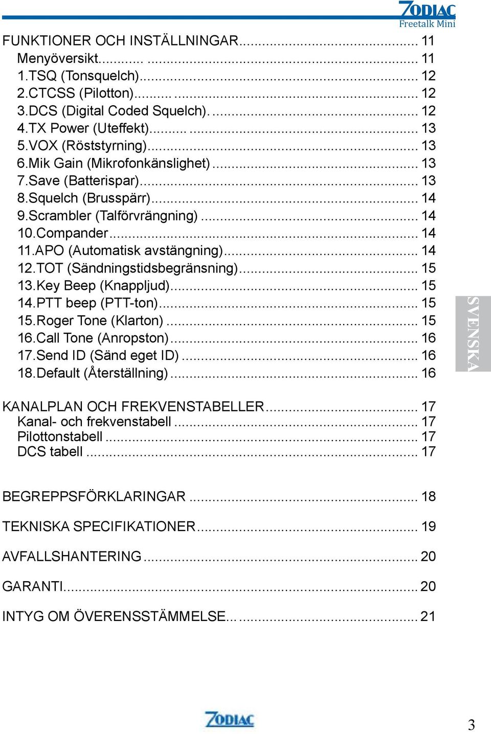 TOT (Sändningstidsbegränsning)... 15 13.Key Beep (Knappljud)... 15 14.PTT beep (PTT-ton)... 15 15.Roger Tone (Klarton)... 15 16.Call Tone (Anropston)... 16 17.Send ID (Sänd eget ID)... 16 18.