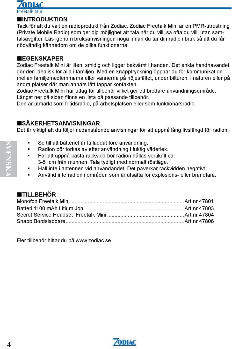 Läs igenom bruksanvisningen noga innan du tar din radio i bruk så att du får nödvändig kännedom om de olika funktionerna. EGENSKAPER Zodiac Freetalk Mini är liten, smidig och ligger bekvämt i handen.