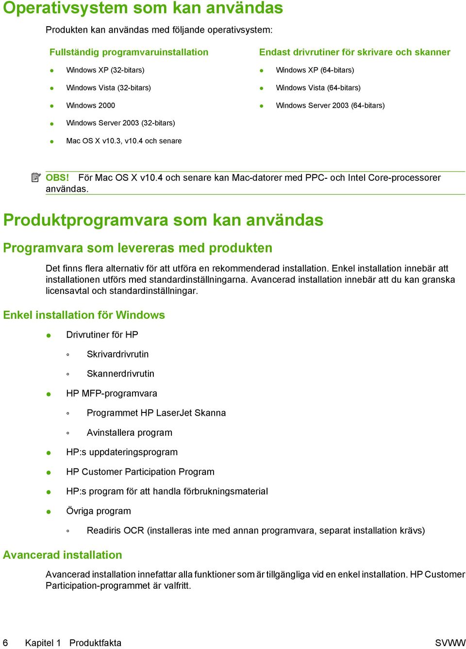 4 och senare kan Mac-datorer med PPC- och Intel Core-processorer användas.