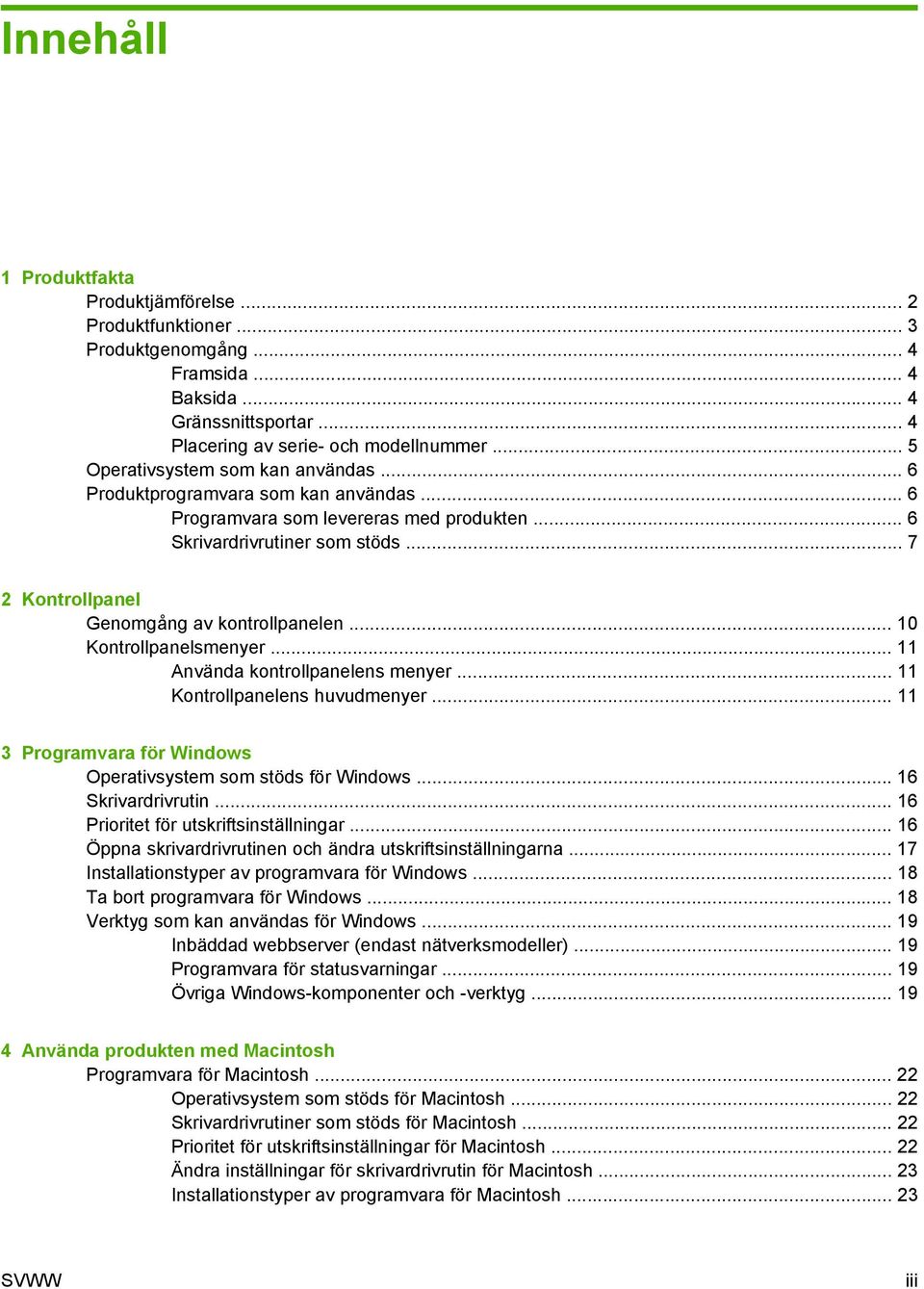 .. 7 2 Kontrollpanel Genomgång av kontrollpanelen... 10 Kontrollpanelsmenyer... 11 Använda kontrollpanelens menyer... 11 Kontrollpanelens huvudmenyer.