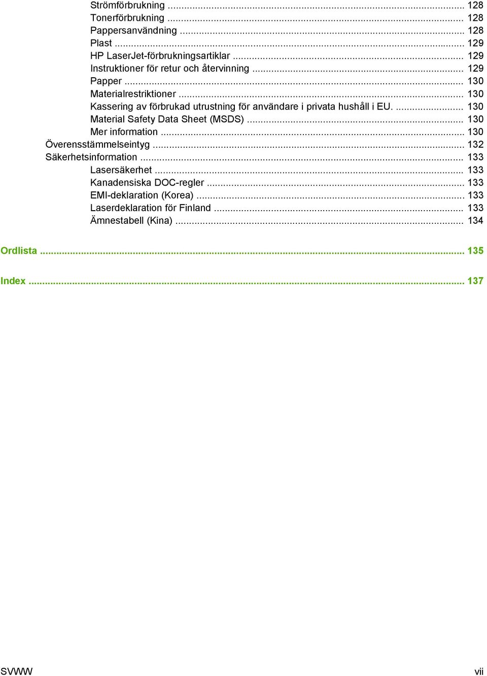 .. 130 Kassering av förbrukad utrustning för användare i privata hushåll i EU.... 130 Material Safety Data Sheet (MSDS)... 130 Mer information.