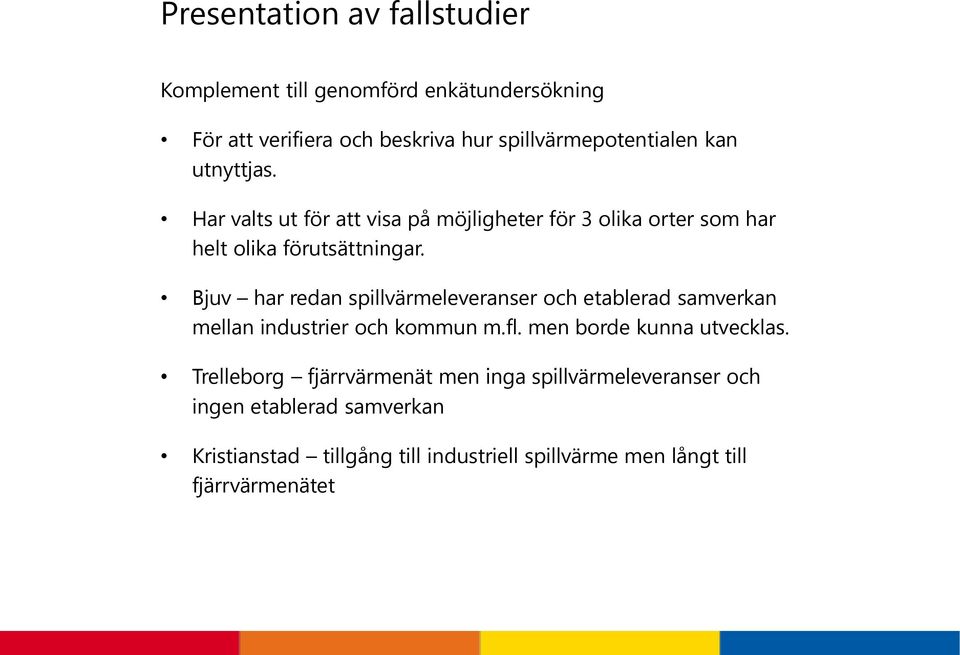 Bjuv har redan spillvärmeleveranser och etablerad samverkan mellan industrier och kommun m.fl. men borde kunna utvecklas.