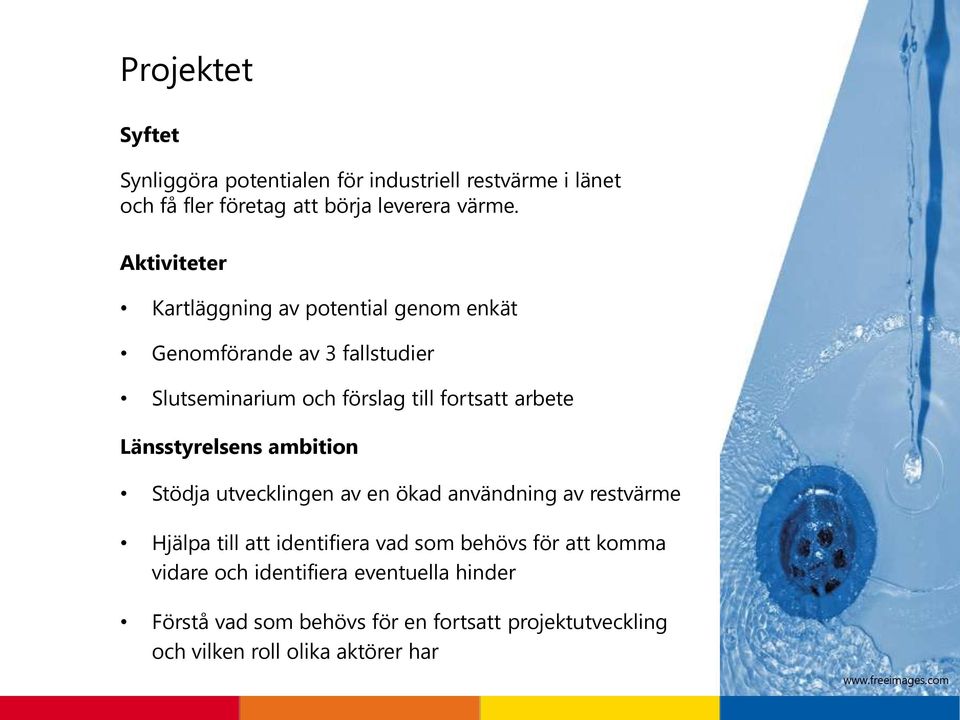 Länsstyrelsens ambition Stödja utvecklingen av en ökad användning av restvärme Hjälpa till att identifiera vad som behövs för att