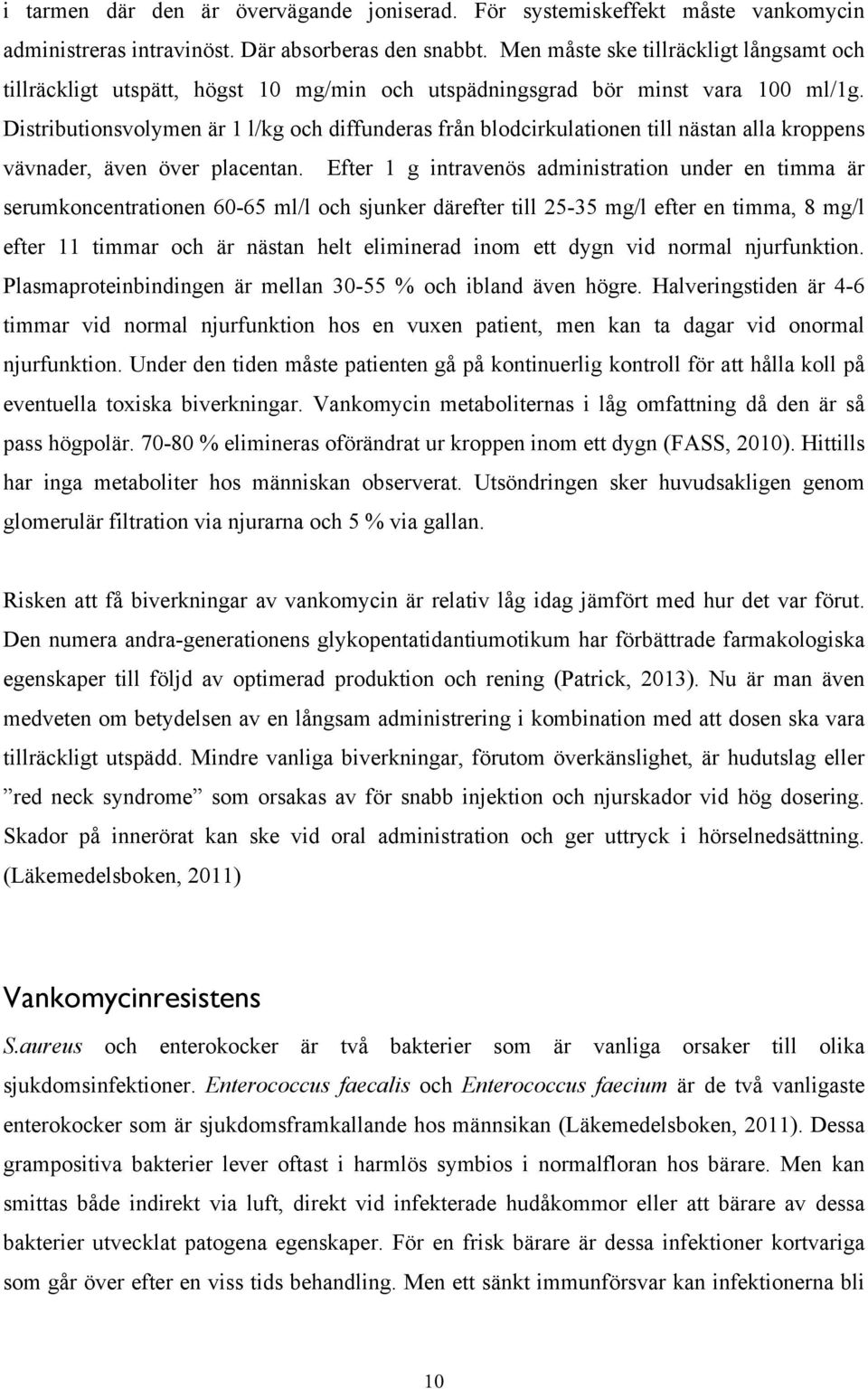 Distributionsvolymen är 1 l/kg och diffunderas från blodcirkulationen till nästan alla kroppens vävnader, även över placentan.