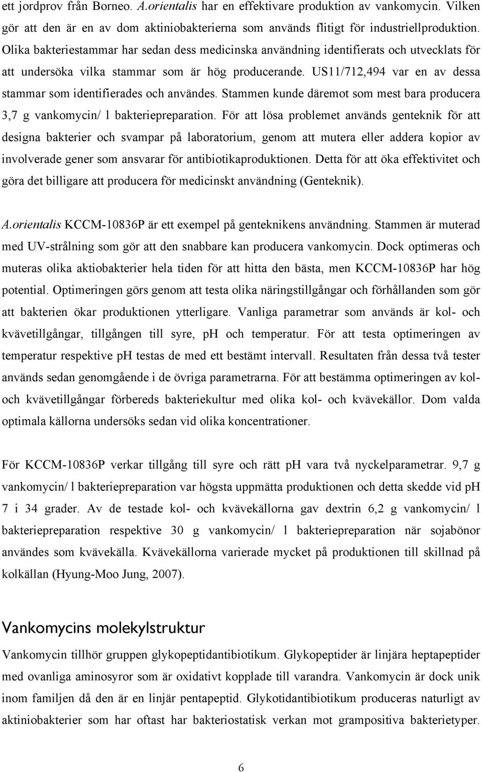 US11/712,494 var en av dessa stammar som identifierades och användes. Stammen kunde däremot som mest bara producera 3,7 g vankomycin/ l bakteriepreparation.