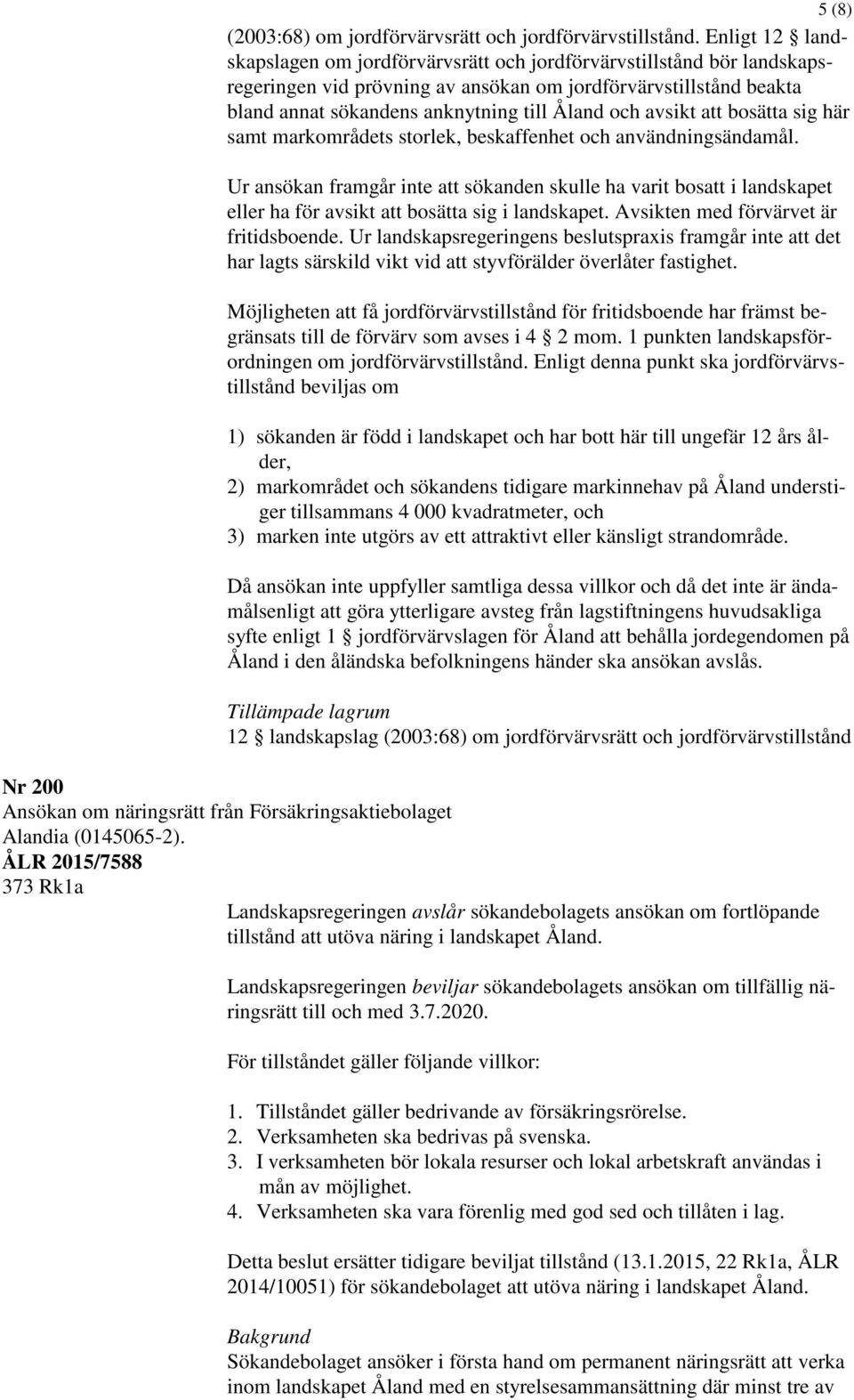 avsikt att bosätta sig här samt markområdets storlek, beskaffenhet och användningsändamål.