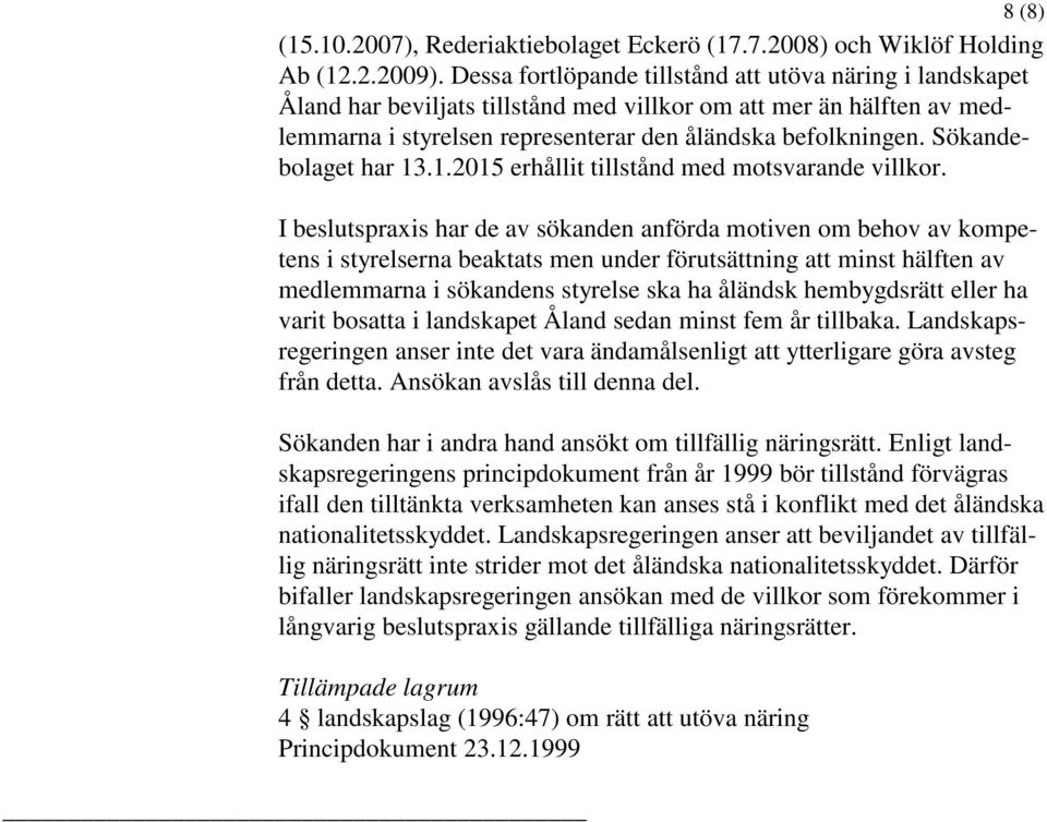 Sökandebolaget har 13.1.2015 erhållit tillstånd med motsvarande villkor.