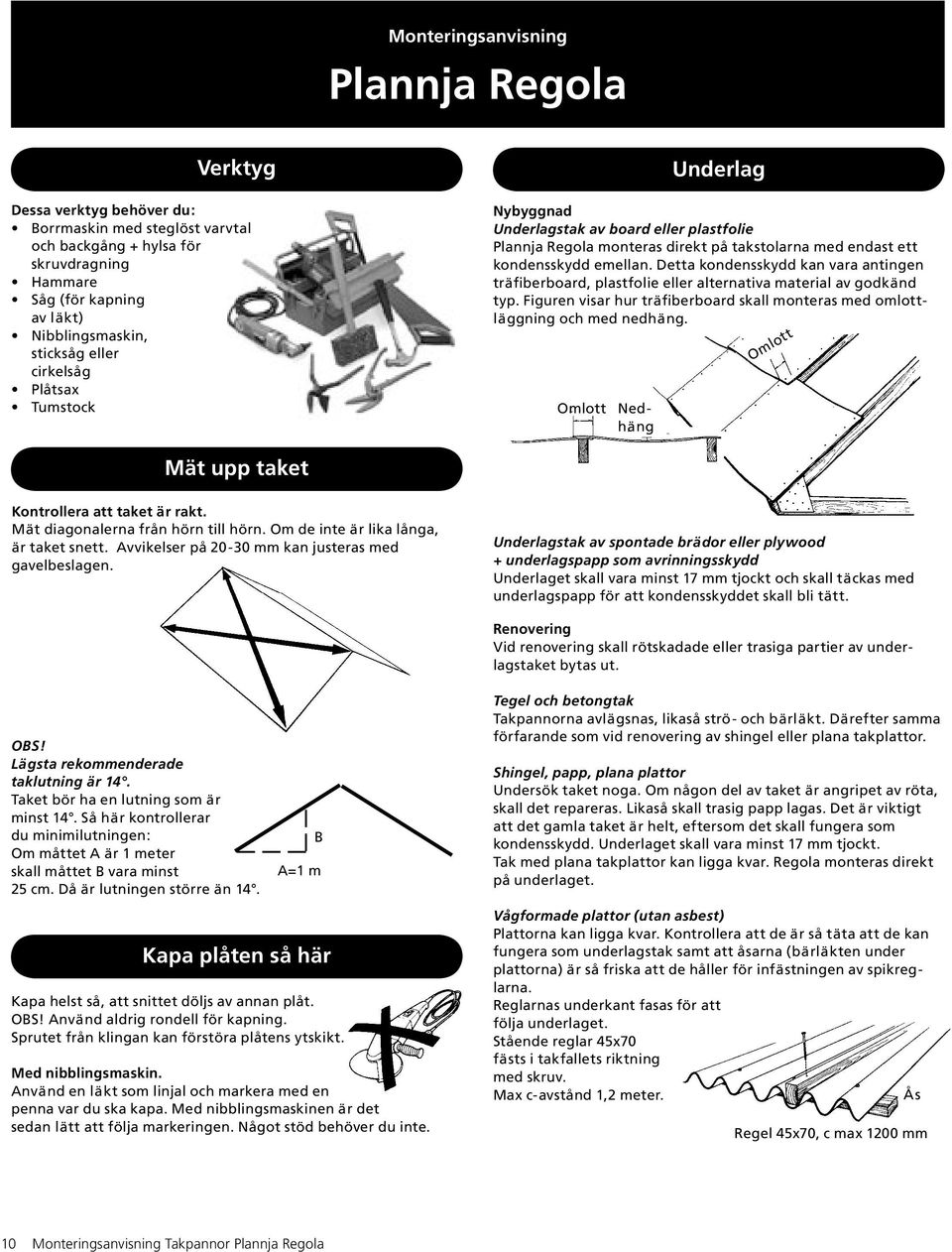 Detta kondensskydd kan vara antingen träfiberboard, plastfolie eller alternativa material av godkänd typ. Figuren visar hur träfiberboard skall monteras med omlottläggning och med nedhäng.