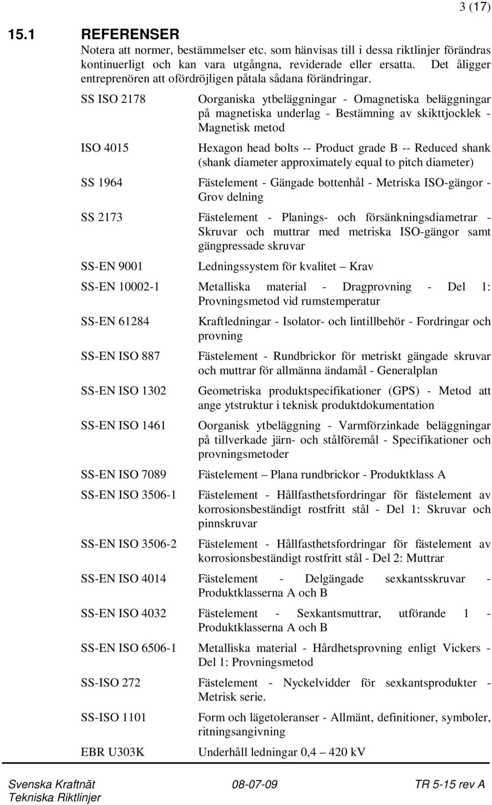 SS ISO 2178 ISO 4015 Oorganiska ytbeläggningar - Omagnetiska beläggningar på magnetiska underlag - Bestämning av skikttjocklek - Magnetisk metod Hexagon head bolts -- Product grade B -- Reduced shank