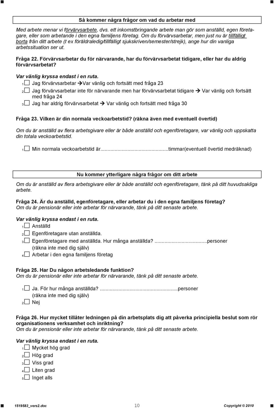 Om du förvärvsarbetar, men just nu är tillfälligt borta från ditt arbete (t ex föräldraledig/tillfälligt sjukskriven/semester/strejk), ange hur din vanliga arbetssituation ser ut. Fråga 22.