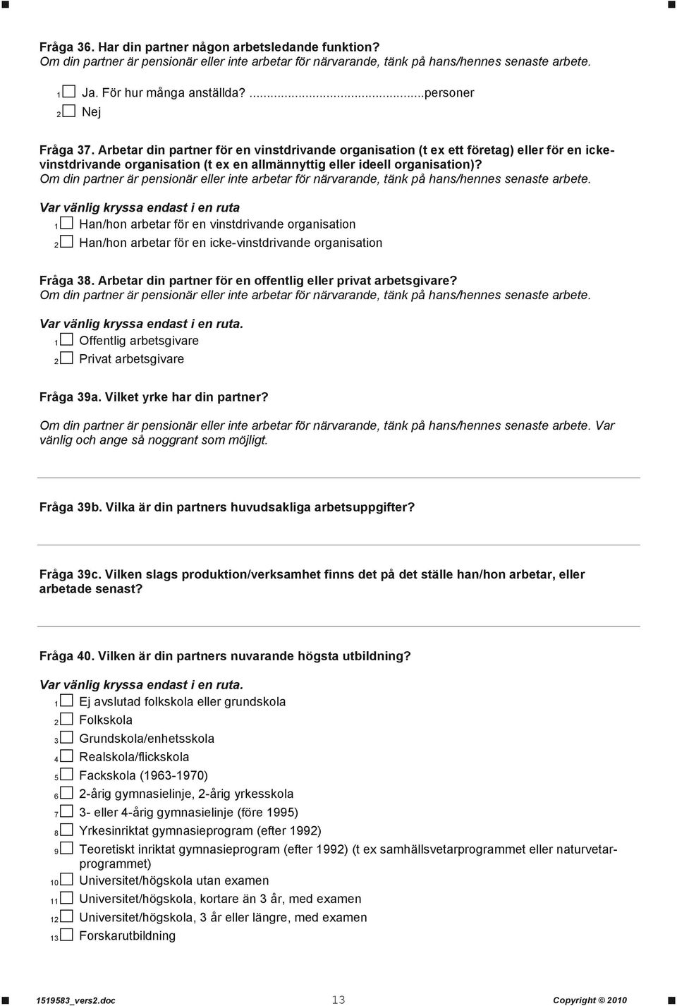 Om din partner är pensionär eller inte arbetar för närvarande, tänk på hans/hennes senaste arbete.