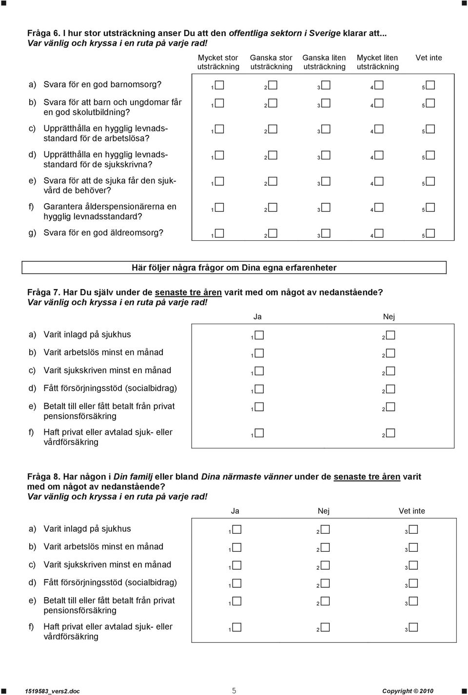 e) Svara för att de sjuka får den sjukvård de behöver? f) Garantera ålderspensionärerna en hygglig levnadsstandard? g) Svara för en god äldreomsorg?