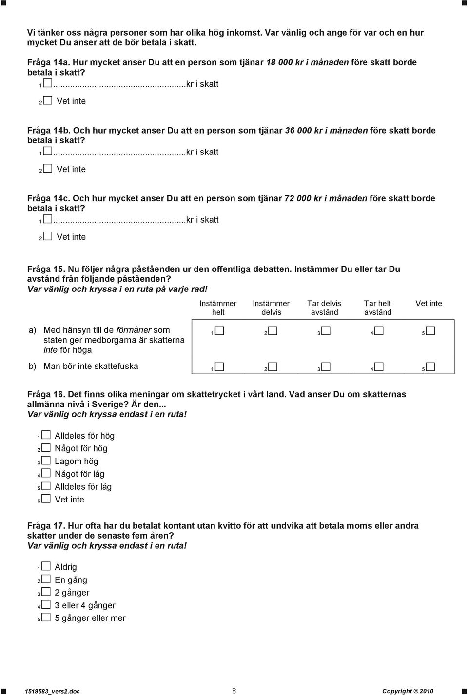 Och hur mycket anser Du att en person som tjänar 36 000 kr i månaden före skatt borde betala i skatt? 1...kr i skatt 2 Fråga 14c.