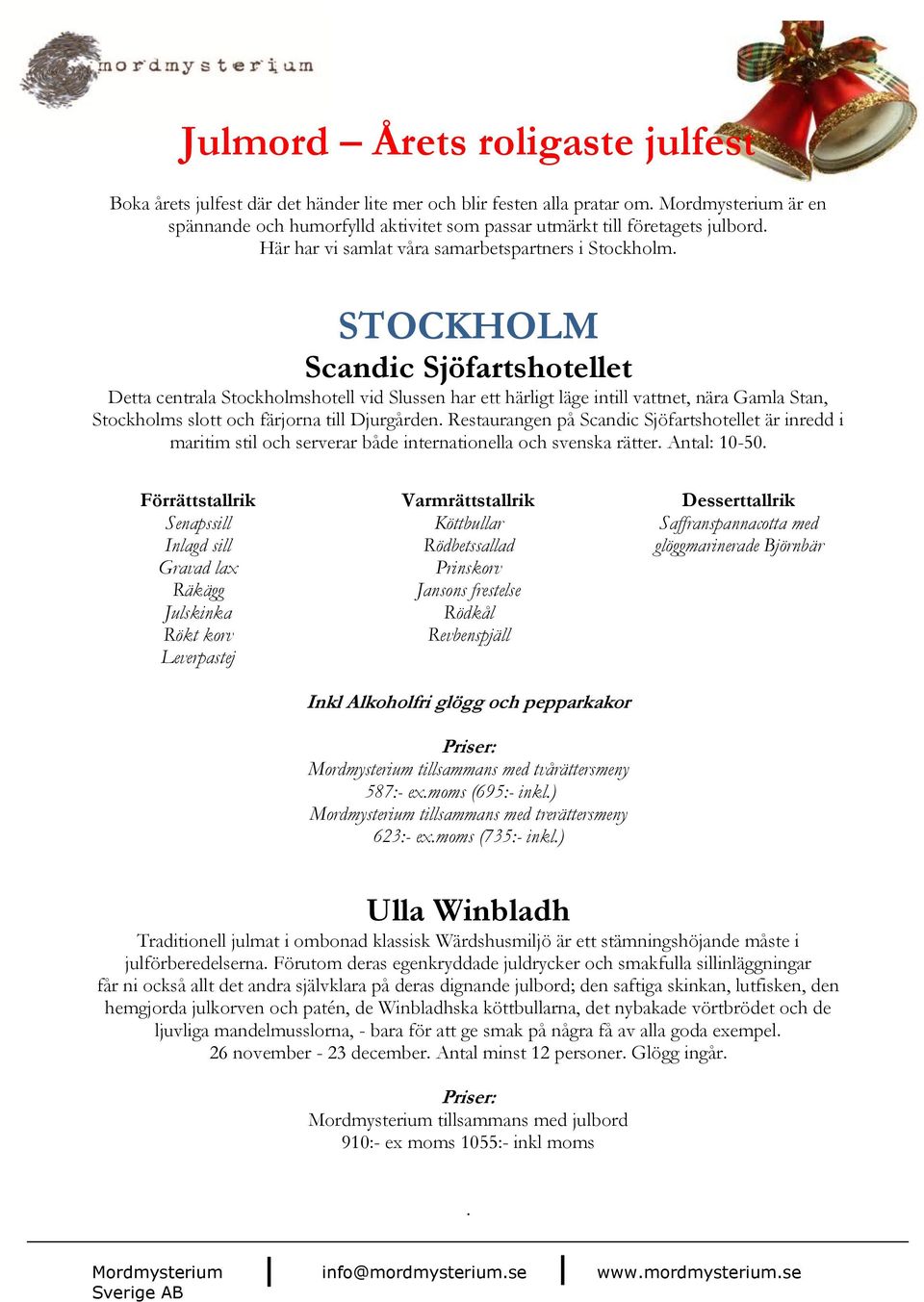 Restaurangen på Scandic Sjöfartshotellet är inredd i maritim stil och serverar både internationella och svenska rätter. Antal: 10-50.