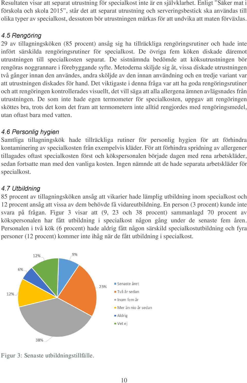 maten förväxlas. 4.5 Rengöring 29 av tillagningsköken (85 procent) ansåg sig ha tillräckliga rengöringsrutiner och hade inte infört särskilda rengöringsrutiner för specialkost.