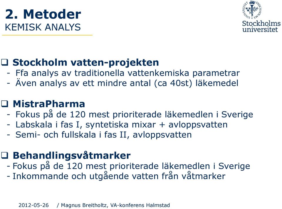 Sverige - Labskala i fas I, syntetiska mixar + avloppsvatten - Semi- och fullskala i fas II, avloppsvatten q