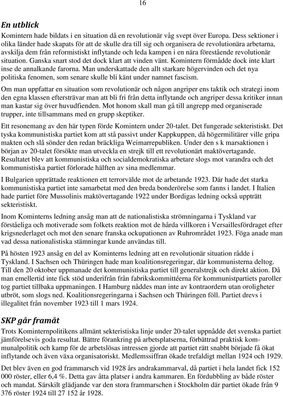 revolutionär situation. Ganska snart stod det dock klart att vinden vänt. Komintern förmådde dock inte klart inse de annalkande farorna.